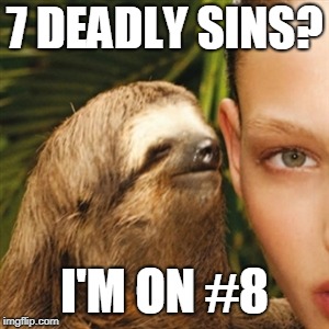 Whisper Sloth Meme | 7 DEADLY SINS? I'M ON #8 | image tagged in memes,whisper sloth | made w/ Imgflip meme maker