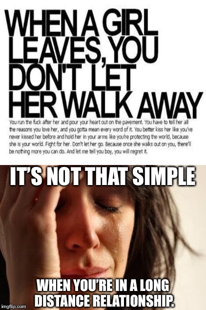Or when she tells you that it’s best for you to say it... | IT’S NOT THAT SIMPLE; WHEN YOU’RE IN A LONG DISTANCE RELATIONSHIP. | image tagged in break up,first world problems,memes,sad but true | made w/ Imgflip meme maker