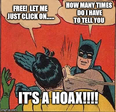 Don't Click on It, it's a HOAX!!!! | FREE! 
LET ME JUST CLICK ON...... HOW MANY TIMES DO I HAVE TO TELL YOU; IT'S A HOAX!!!! | image tagged in memes,batman slapping robin,facebook hoax,don't click on it,social more media,social media | made w/ Imgflip meme maker
