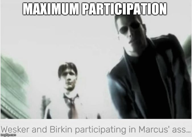 MAXIMUM PARTICIPATION | image tagged in marcus' ass | made w/ Imgflip meme maker