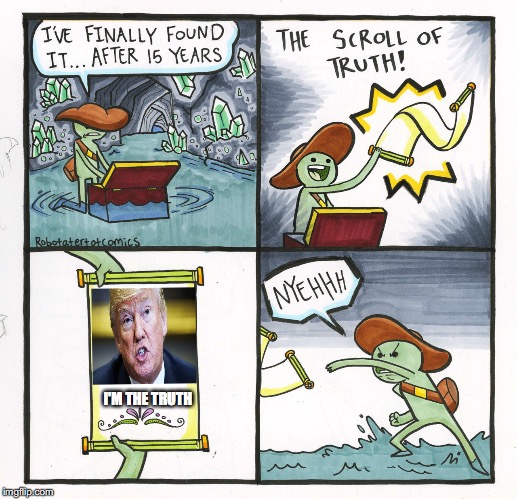 The Scroll Of Truth | I'M THE TRUTH | image tagged in memes,the scroll of truth | made w/ Imgflip meme maker