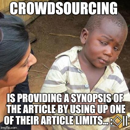 Third World Skeptical Kid | CROWDSOURCING; IS PROVIDING A SYNOPSIS OF THE ARTICLE BY USING UP ONE OF THEIR ARTICLE LIMITS... :◇|| | image tagged in memes,third world skeptical kid | made w/ Imgflip meme maker