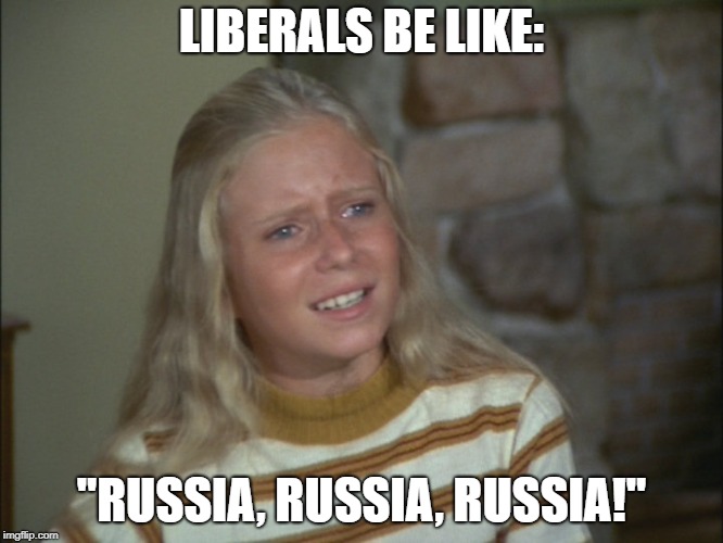 LIBERALS BE LIKE: "RUSSIA, RUSSIA, RUSSIA!" | image tagged in jan brady | made w/ Imgflip meme maker