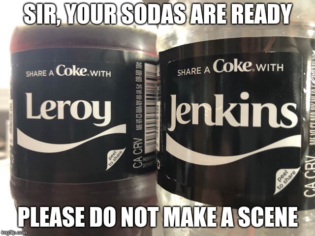 He made a scene. | SIR, YOUR SODAS ARE READY; PLEASE DO NOT MAKE A SCENE | image tagged in coke,leeroy jenkins,funny,memes | made w/ Imgflip meme maker
