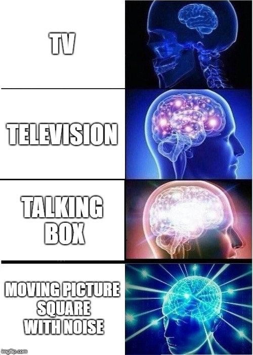 Expanding Brain Meme | TV; TELEVISION; TALKING BOX; MOVING PICTURE SQUARE WITH NOISE | image tagged in memes,expanding brain | made w/ Imgflip meme maker