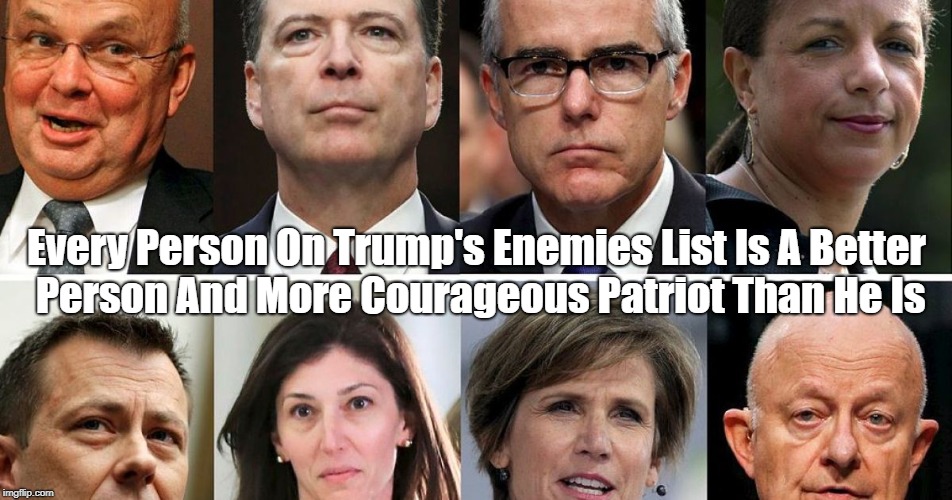 Every Person On Trump's Enemies List Is A Better Person And More Courageous Patriot Than He Is | made w/ Imgflip meme maker