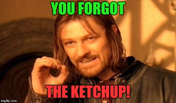 One Does Not Simply Meme | YOU FORGOT; THE KETCHUP! | image tagged in memes,one does not simply | made w/ Imgflip meme maker