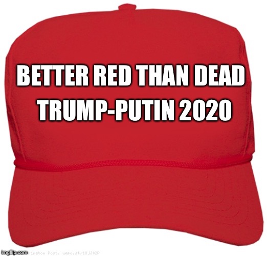 blank red MAGA hat | TRUMP-PUTIN 2020; BETTER RED THAN DEAD | image tagged in blank red maga hat | made w/ Imgflip meme maker