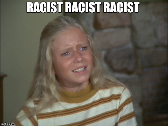 Marsha Marsha Marsha | RACIST RACIST RACIST | image tagged in marsha marsha marsha | made w/ Imgflip meme maker