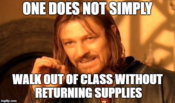One Does Not Simply Meme | ONE DOES NOT SIMPLY; WALK OUT OF CLASS WITHOUT RETURNING SUPPLIES | image tagged in memes,one does not simply | made w/ Imgflip meme maker