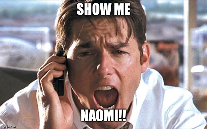 Show Me The Money | SHOW ME; NAOMI!! | image tagged in show me the money | made w/ Imgflip meme maker