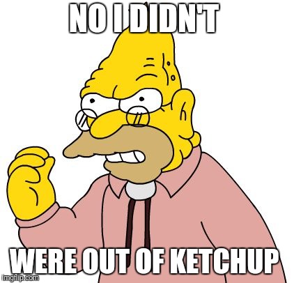 NO I DIDN'T WERE OUT OF KETCHUP | made w/ Imgflip meme maker