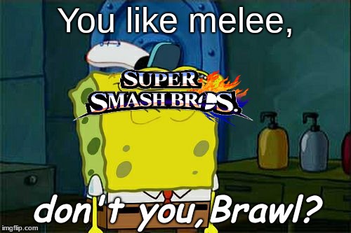 Don't You Squidward | You like melee, don't you,Brawl? | image tagged in memes,dont you squidward | made w/ Imgflip meme maker