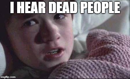 I See Dead People Meme | I HEAR DEAD PEOPLE | image tagged in memes,i see dead people | made w/ Imgflip meme maker
