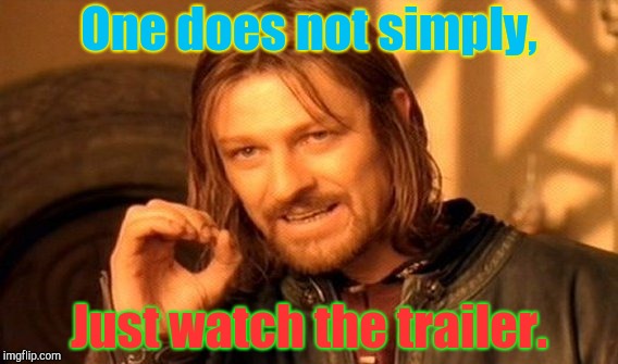 One Does Not Simply | One does not simply, Just watch the trailer. | image tagged in memes,one does not simply | made w/ Imgflip meme maker