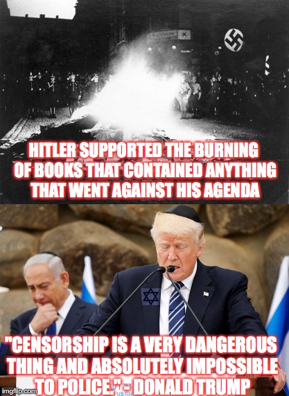 Explain this, mainstream media! Modern day pro - censorship liberals are the equivalent of book burners. | HITLER SUPPORTED THE BURNING OF BOOKS THAT CONTAINED ANYTHING THAT WENT AGAINST HIS AGENDA; "CENSORSHIP IS A VERY DANGEROUS THING AND ABSOLUTELY IMPOSSIBLE TO POLICE." - DONALD TRUMP | image tagged in hitler,trump,censorship | made w/ Imgflip meme maker