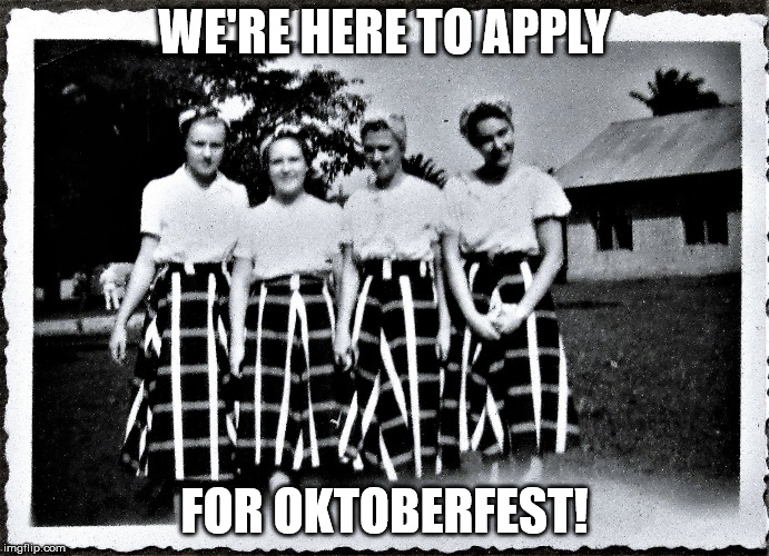 Bridesmaids for Hire! | WE'RE HERE TO APPLY FOR OKTOBERFEST! | image tagged in bridesmaids for hire | made w/ Imgflip meme maker