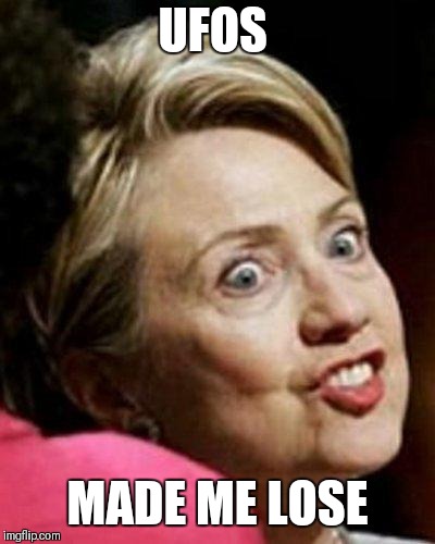 Hillary Clinton Fish | UFOS MADE ME LOSE | image tagged in hillary clinton fish | made w/ Imgflip meme maker
