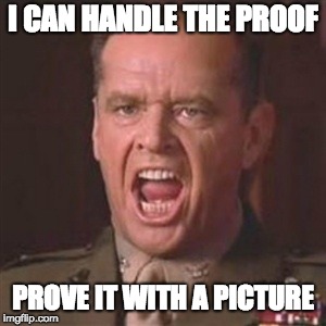 You can't handle the truth | I CAN HANDLE THE PROOF; PROVE IT WITH A PICTURE | image tagged in you can't handle the truth | made w/ Imgflip meme maker