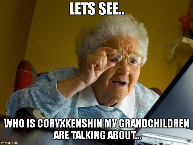 Grandma Finds The Internet | LETS SEE.. WHO IS CORYXKENSHIN MY GRANDCHILDREN ARE TALKING ABOUT... | image tagged in memes,grandma finds the internet,coryxkenshin | made w/ Imgflip meme maker