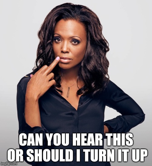 Aisha Tyler  | CAN YOU HEAR THIS OR SHOULD I TURN IT UP | image tagged in aisha tyler | made w/ Imgflip meme maker