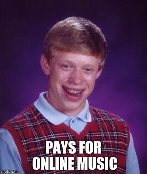 Bad Luck Brian Meme | PAYS FOR ONLINE MUSIC | image tagged in memes,bad luck brian | made w/ Imgflip meme maker