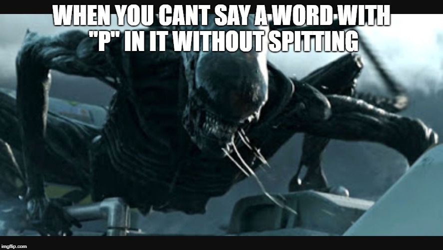 Slurping alien | WHEN YOU CANT SAY A WORD WITH "P" IN IT WITHOUT SPITTING | image tagged in slurping alien | made w/ Imgflip meme maker