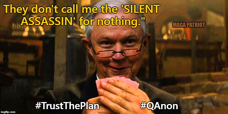Jeff Sessions - SILENT ASSASSIN | They don't call me the 'SILENT ASSASSIN' for nothing."; MAGA PATRIOT; #TrustThePlan               #QAnon | image tagged in qanon,jeff sessions,donald trump,the great awakening,political meme | made w/ Imgflip meme maker
