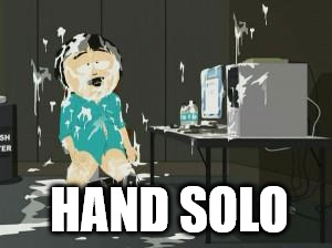 randy porn | HAND SOLO | image tagged in randy porn | made w/ Imgflip meme maker