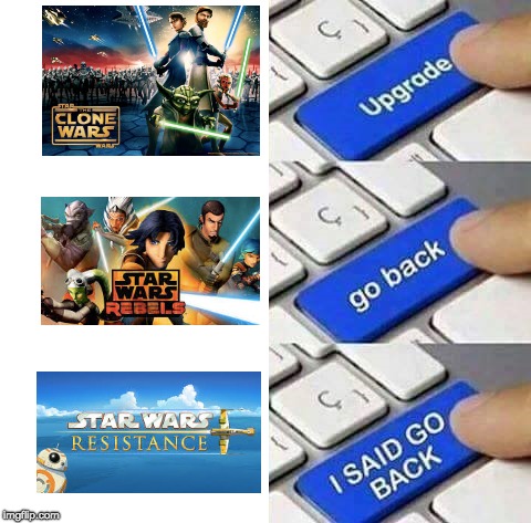 Star wars TV show through the years | image tagged in upgrade go back i said go back,disney killed star wars,star wars,star wars meme | made w/ Imgflip meme maker