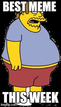 Comic book guy | BEST MEME THIS WEEK | image tagged in comic book guy | made w/ Imgflip meme maker