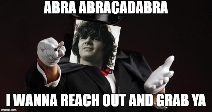 Mind reading magician | ABRA ABRACADABRA; I WANNA REACH OUT AND GRAB YA | image tagged in mind reading magician,steve miller band,song | made w/ Imgflip meme maker