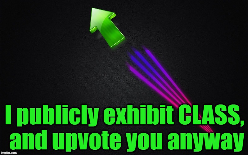 I publicly exhibit CLASS, and upvote you anyway | made w/ Imgflip meme maker