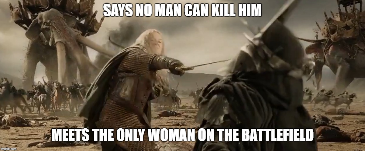 Bad luck | SAYS NO MAN CAN KILL HIM; MEETS THE ONLY WOMAN ON THE BATTLEFIELD | image tagged in lotr | made w/ Imgflip meme maker