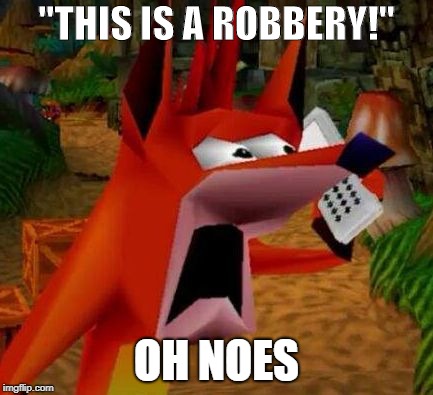 Shocked Crash | "THIS IS A ROBBERY!"; OH NOES | image tagged in shocked crash | made w/ Imgflip meme maker
