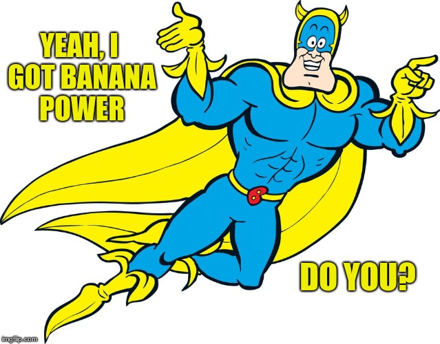 bananaman | YEAH, I GOT BANANA POWER; DO YOU? | image tagged in superhero,banana | made w/ Imgflip meme maker
