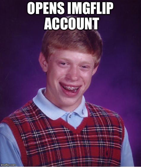 Bad Luck Brian | OPENS IMGFLIP ACCOUNT | image tagged in memes,bad luck brian,imgflip,imgflip users | made w/ Imgflip meme maker