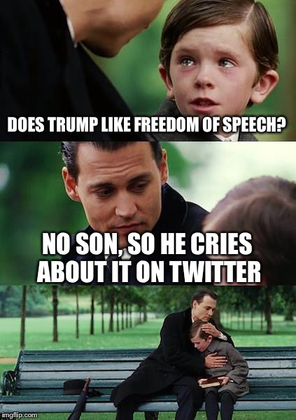 Finding Neverland Meme | DOES TRUMP LIKE FREEDOM OF SPEECH? NO SON, SO HE CRIES ABOUT IT ON TWITTER | image tagged in memes,finding neverland | made w/ Imgflip meme maker