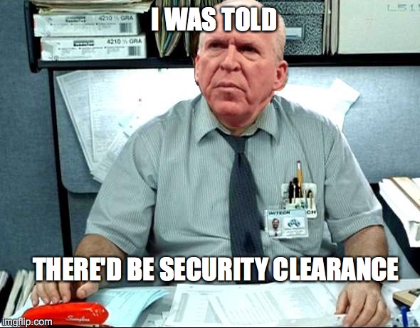 Uhhhh...No! | I WAS TOLD; THERE'D BE SECURITY CLEARANCE | image tagged in memes,i was told there would be,brennan | made w/ Imgflip meme maker