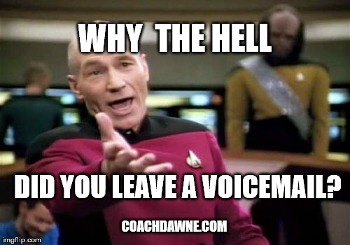 Picard Wtf Meme | WHY  THE HELL; DID YOU LEAVE A VOICEMAIL? COACHDAWNE.COM | image tagged in memes,picard wtf | made w/ Imgflip meme maker