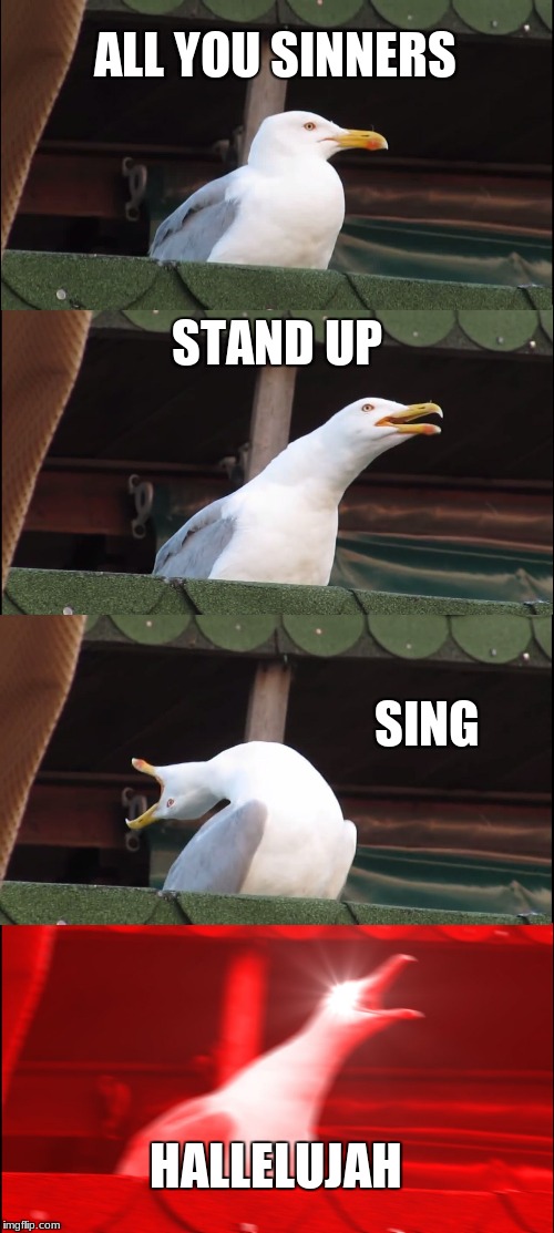 Inhaling Seagull | ALL YOU SINNERS; STAND UP; SING; HALLELUJAH | image tagged in memes,inhaling seagull | made w/ Imgflip meme maker