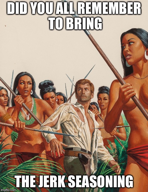 Amazon warriors | DID YOU ALL REMEMBER TO BRING THE JERK SEASONING | image tagged in amazon warriors | made w/ Imgflip meme maker