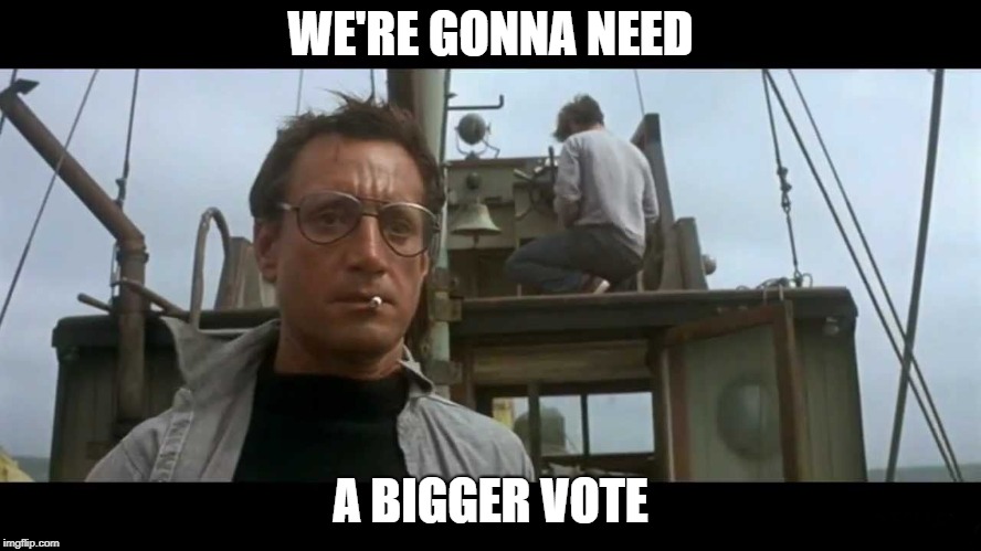 Jaws bigger boat | WE'RE GONNA NEED A BIGGER VOTE | image tagged in jaws bigger boat | made w/ Imgflip meme maker