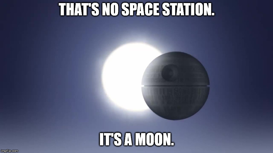 Death Star Eclipse | THAT'S NO SPACE STATION. IT'S A MOON. | image tagged in death star eclipse,funny,memes,star wars,death star | made w/ Imgflip meme maker
