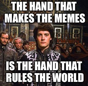 THE HAND THAT MAKES THE MEMES IS THE HAND THAT RULES THE WORLD | made w/ Imgflip meme maker