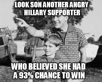 Look Son Meme | LOOK SON ANOTHER ANGRY HILLARY SUPPORTER WHO BELIEVED SHE HAD A 93% CHANCE TO WIN | image tagged in memes,look son | made w/ Imgflip meme maker