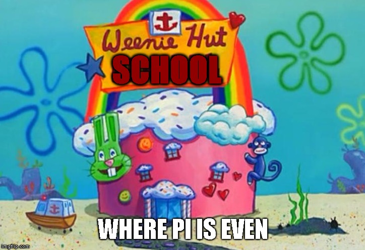 SCHOOL WHERE PI IS EVEN | made w/ Imgflip meme maker