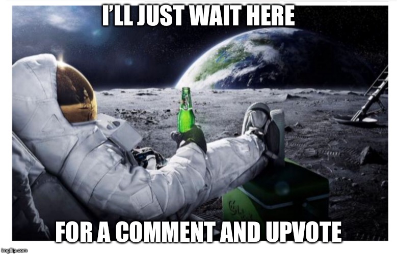 Lunar brew | I’LL JUST WAIT HERE FOR A COMMENT AND UPVOTE | image tagged in lunar brew | made w/ Imgflip meme maker