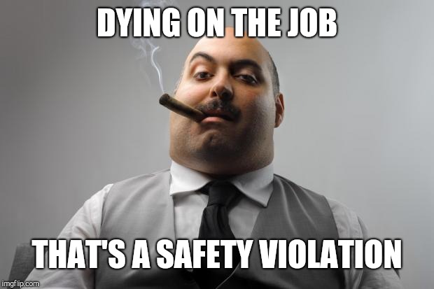 Scumbag Boss Meme | DYING ON THE JOB THAT'S A SAFETY VIOLATION | image tagged in memes,scumbag boss | made w/ Imgflip meme maker