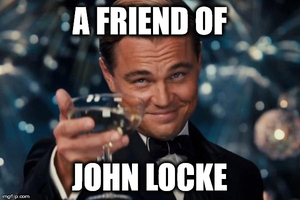 Leonardo Dicaprio Cheers Meme | A FRIEND OF JOHN LOCKE | image tagged in memes,leonardo dicaprio cheers | made w/ Imgflip meme maker